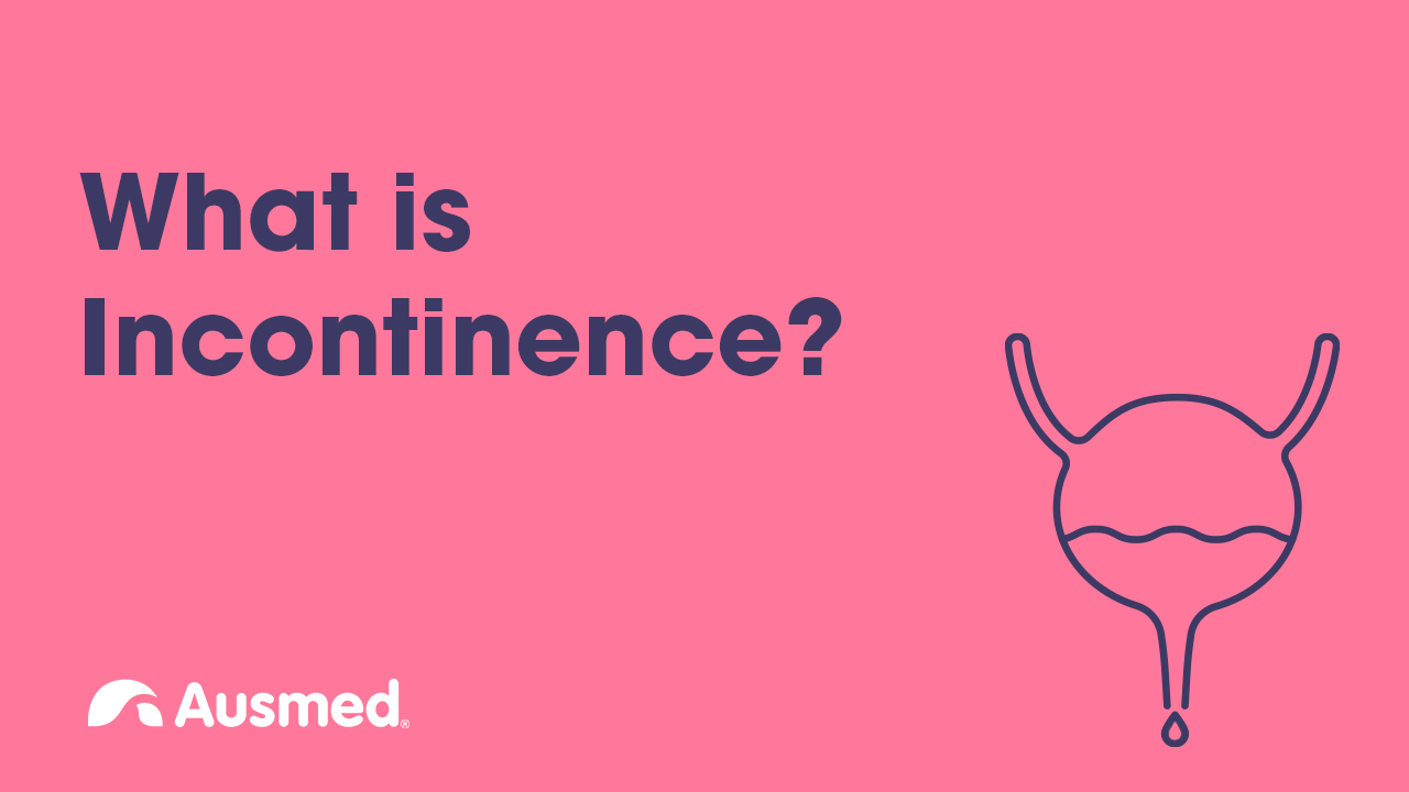 What is Incontinence? Ausmed Explains